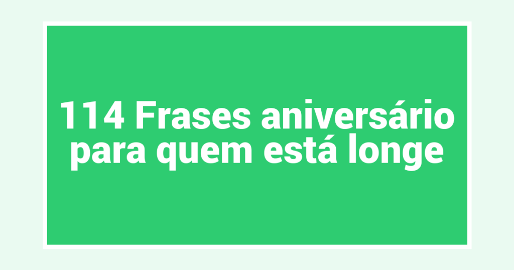 114 Frases aniversário para quem está longe