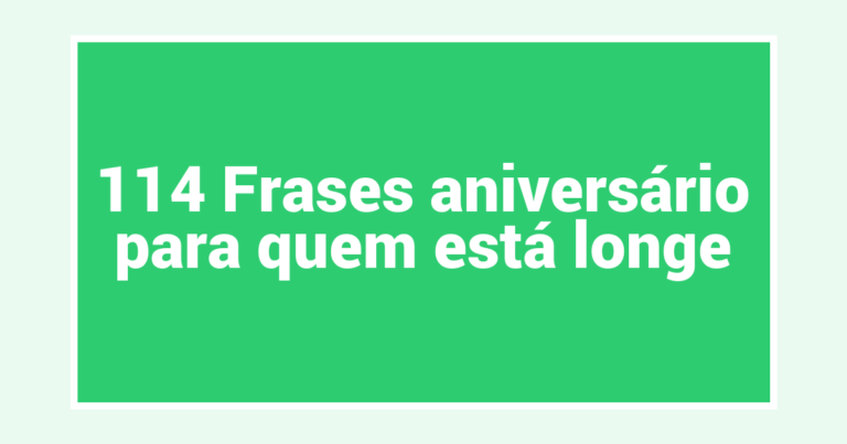 114 Frases aniversário para quem está longe