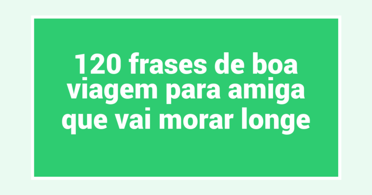120 frases de boa viagem para amiga que vai morar longe
