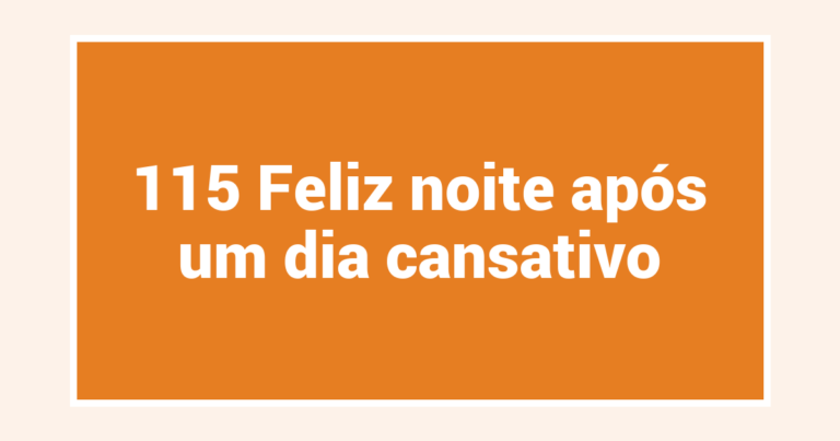 115 Feliz noite após um dia cansativo