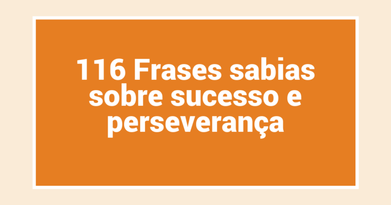 116 Frases sabias sobre sucesso e perseverança