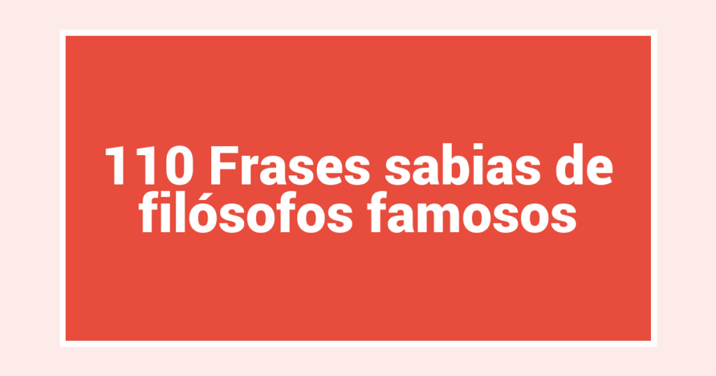 110 Frases sabias de filósofos famosos