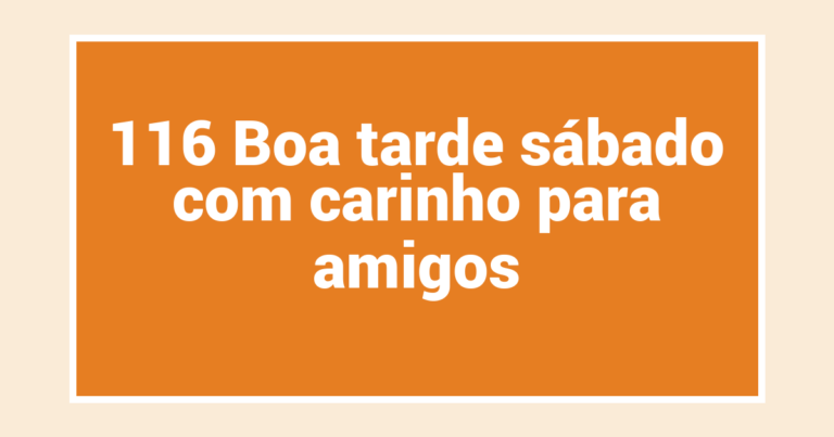 116 Boa tarde sábado com carinho para amigos