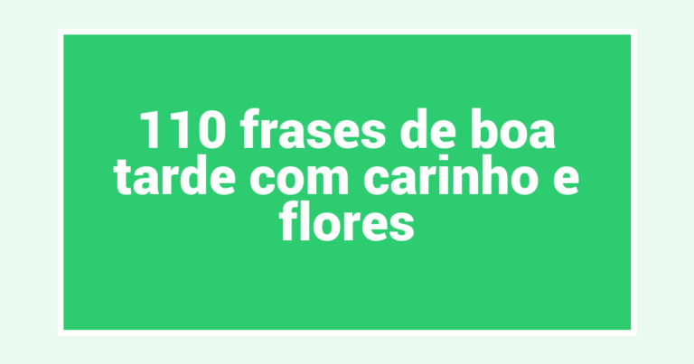 110 frases de boa tarde com carinho e flores