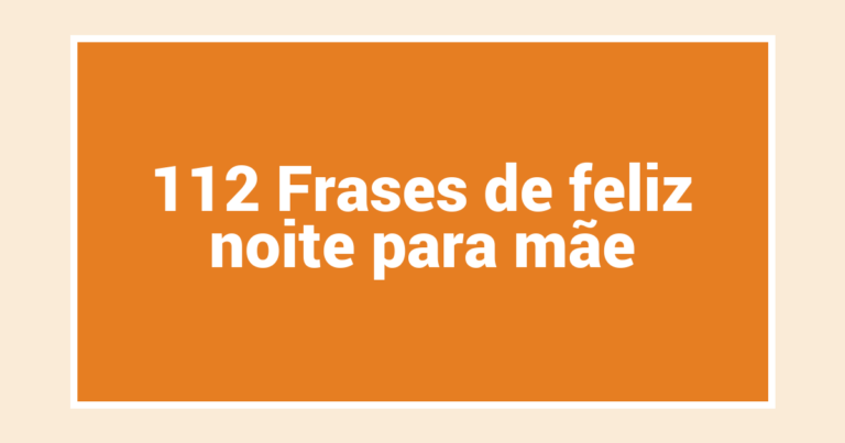 112 Frases de feliz noite para mãe