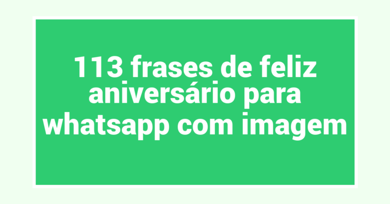 113 frases de feliz aniversário para whatsapp com imagem