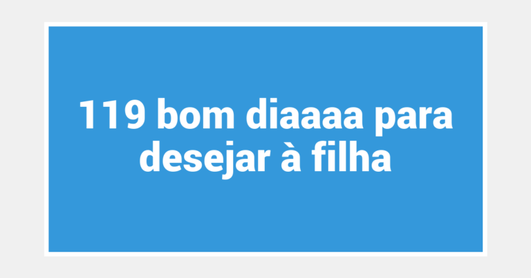 119 bom diaaaa para desejar à filha