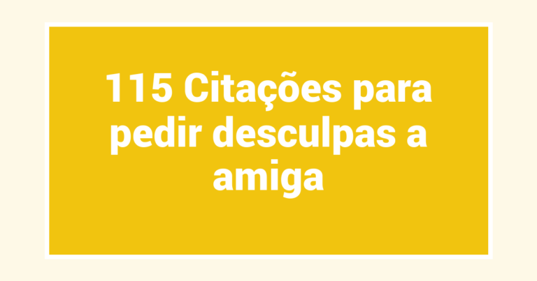 115 Citações para pedir desculpas a amiga
