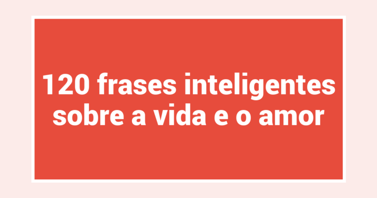 120 frases inteligentes sobre a vida e o amor