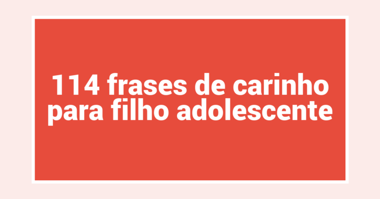 114 frases de carinho para filho adolescente