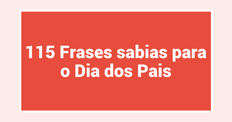 115 Frases sabias para o Dia dos Pais