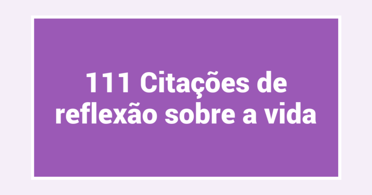 111 Citações de reflexão sobre a vida