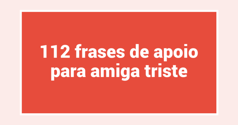 112 frases de apoio para amiga triste