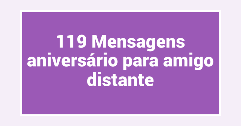 119 Mensagens aniversário para amigo distante
