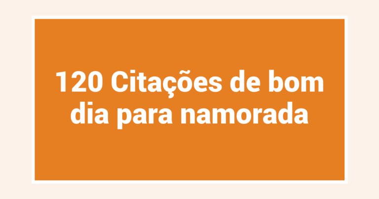 120 Citações de bom dia para namorada
