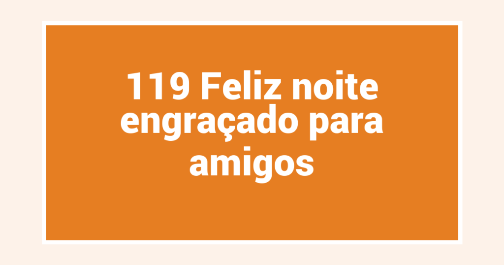 119 Feliz noite engraçado para amigos