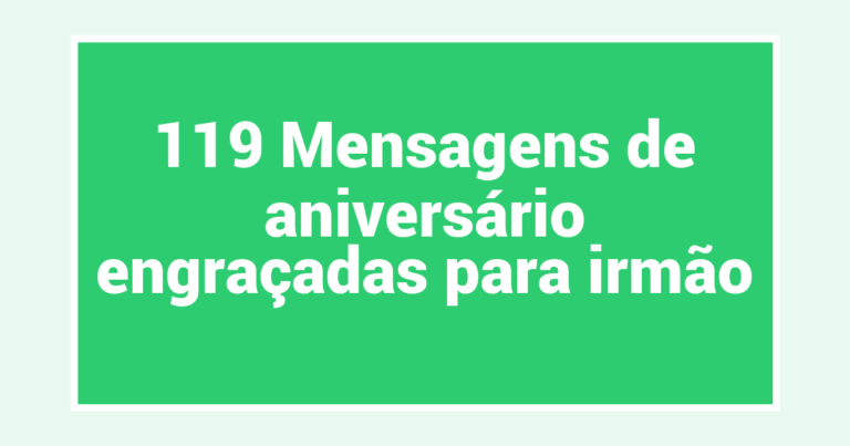 119 Mensagens de aniversário engraçadas para irmão