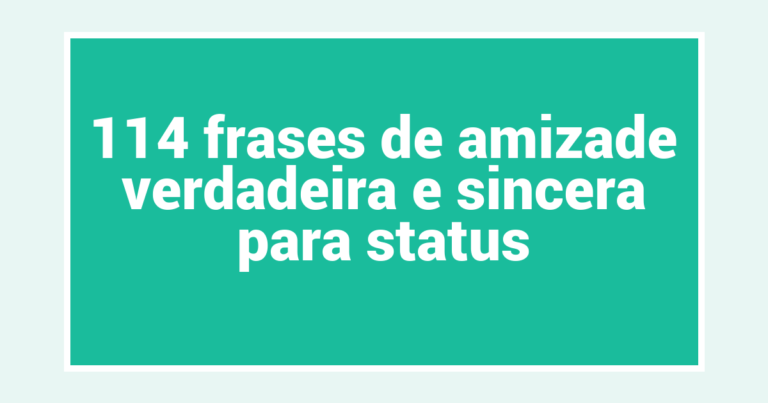 114 frases de amizade verdadeira e sincera para status