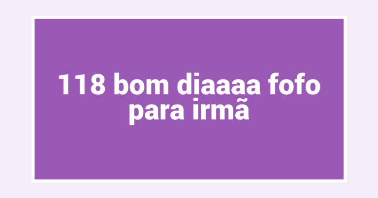 118 bom diaaaa fofo para irmã