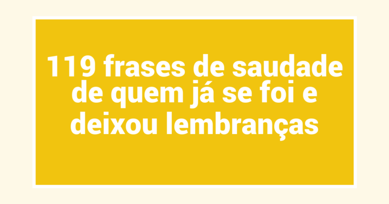 119 frases de saudade de quem já se foi e deixou lembranças