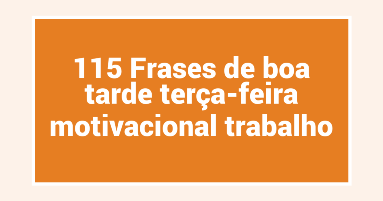 115 Frases de boa tarde terça-feira motivacional trabalho