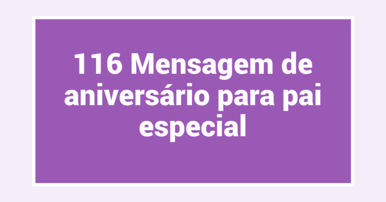 116 Mensagem de aniversário para pai especial