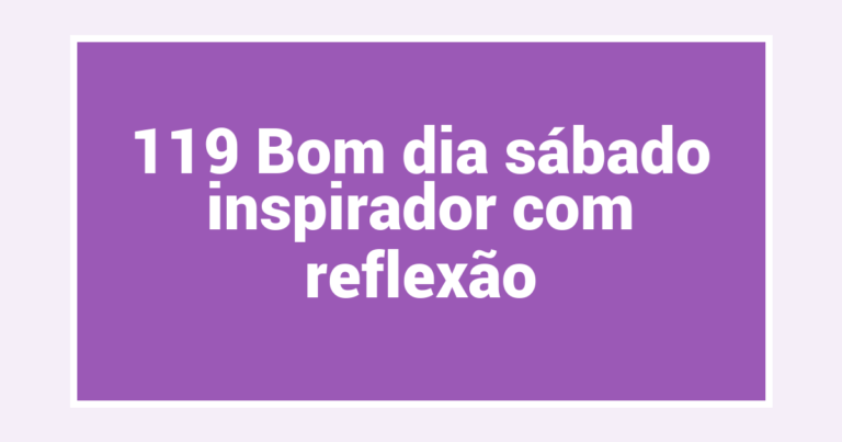 119 Bom dia sábado inspirador com reflexão