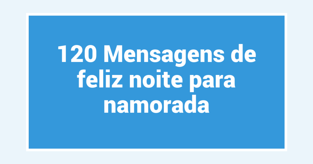 120 Mensagens de feliz noite para namorada