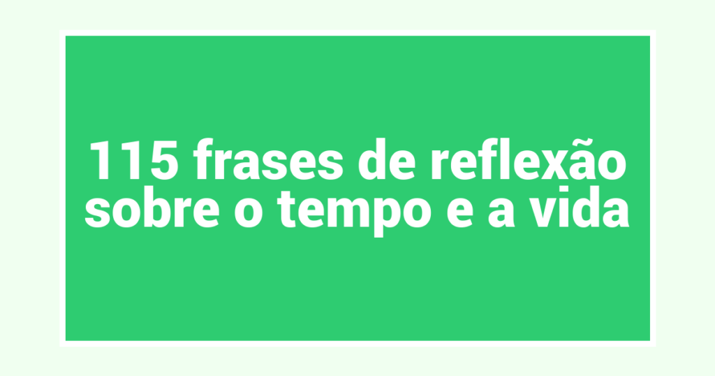 115 frases de reflexão sobre o tempo e a vida