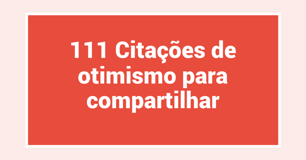 111 Citações de otimismo para compartilhar