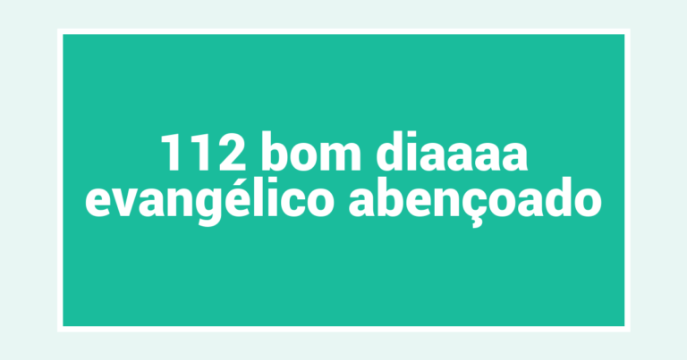 112 bom diaaaa evangélico abençoado