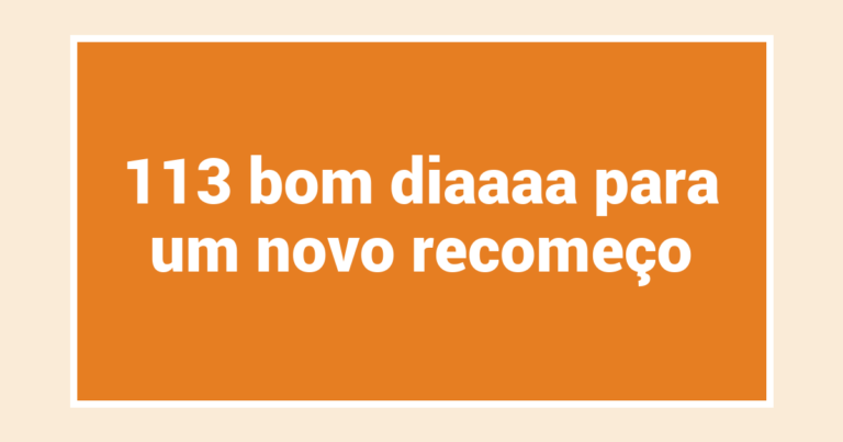 113 bom diaaaa para um novo recomeço
