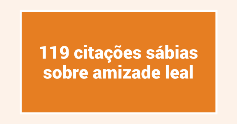 119 citações sábias sobre amizade leal
