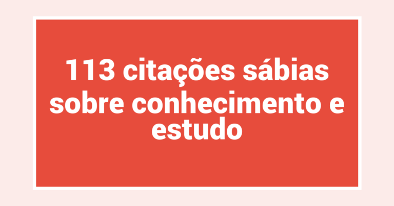 113 citações sábias sobre conhecimento e estudo