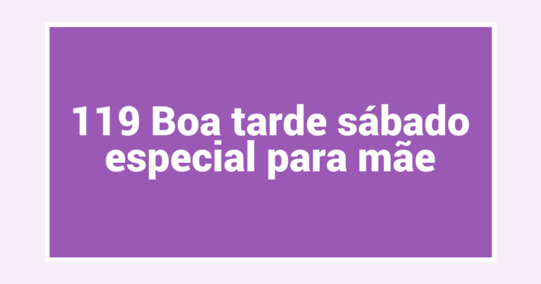 119 Boa tarde sábado especial para mãe