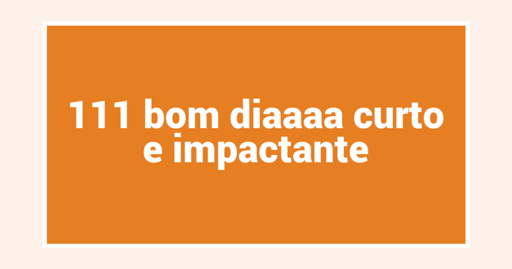 111 bom diaaaa curto e impactante