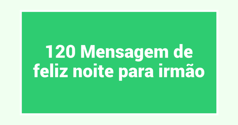120 Mensagem de feliz noite para irmão