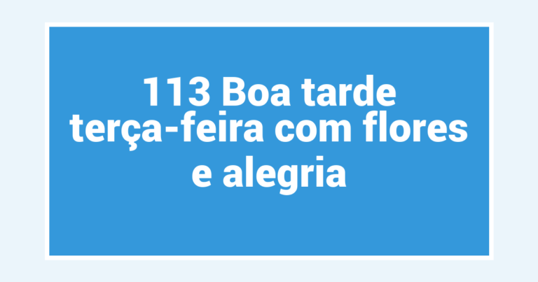 113 Boa tarde terça-feira com flores e alegria