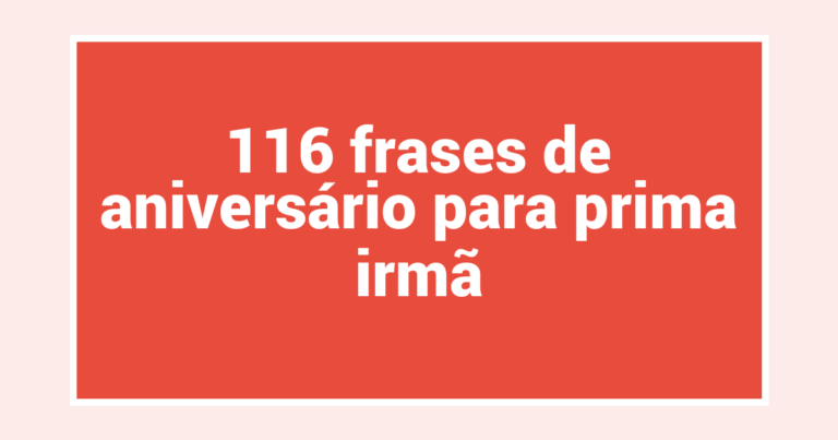 116 frases de aniversário para prima irmã