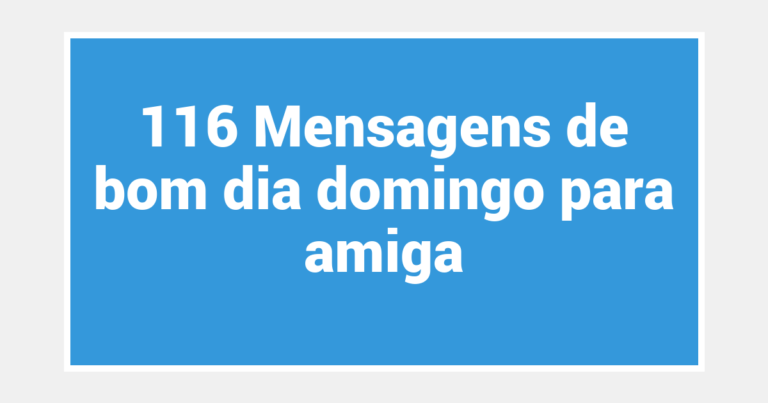 116 Mensagens de bom dia domingo para amiga