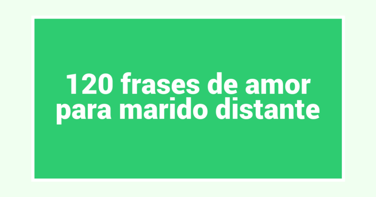 120 frases de amor para marido distante
