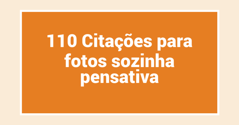 110 Citações para fotos sozinha pensativa