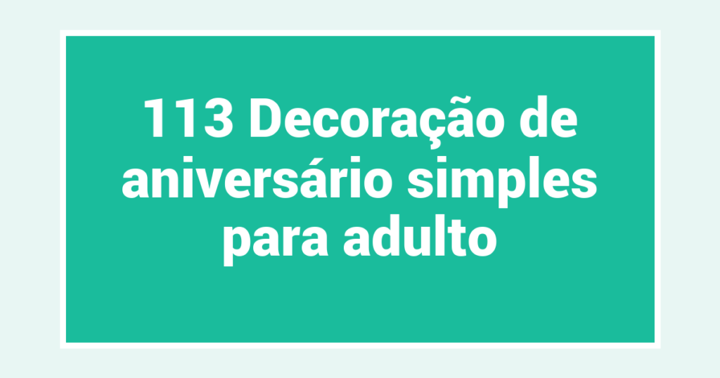 113 Decoração de aniversário simples para adulto