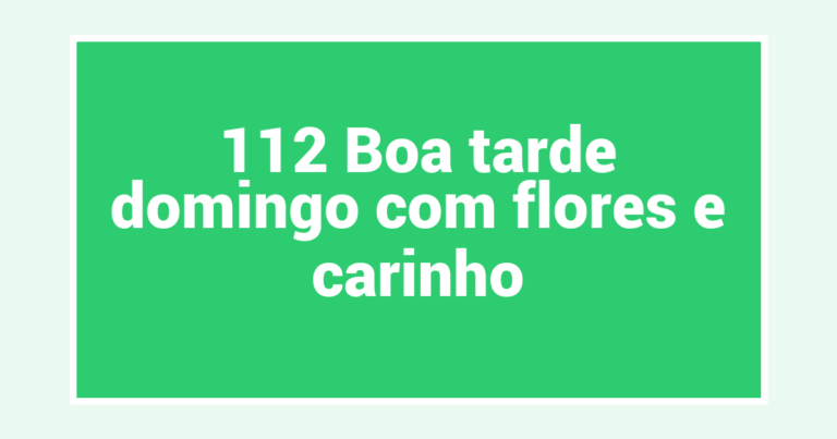 112 Boa tarde domingo com flores e carinho