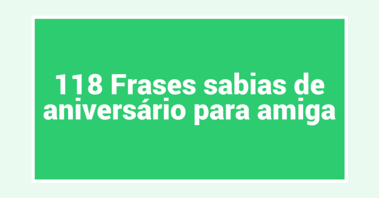 118 Frases sabias de aniversário para amiga