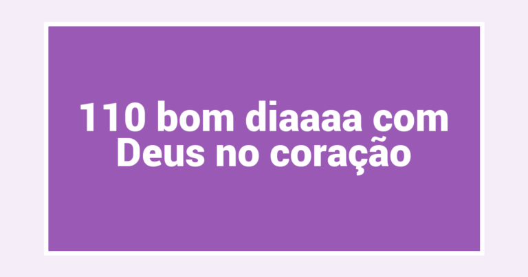 110 bom diaaaa com Deus no coração
