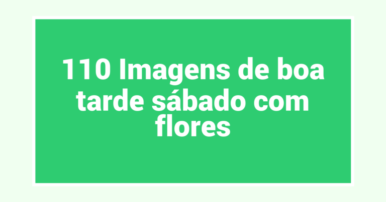 110 Imagens de boa tarde sábado com flores