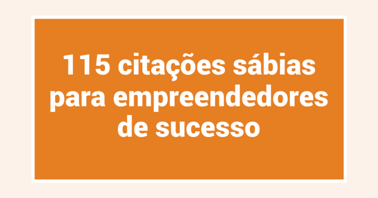 115 citações sábias para empreendedores de sucesso