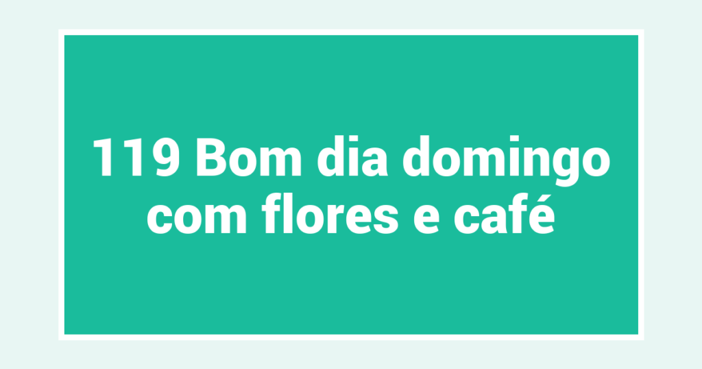 119 Bom dia domingo com flores e café