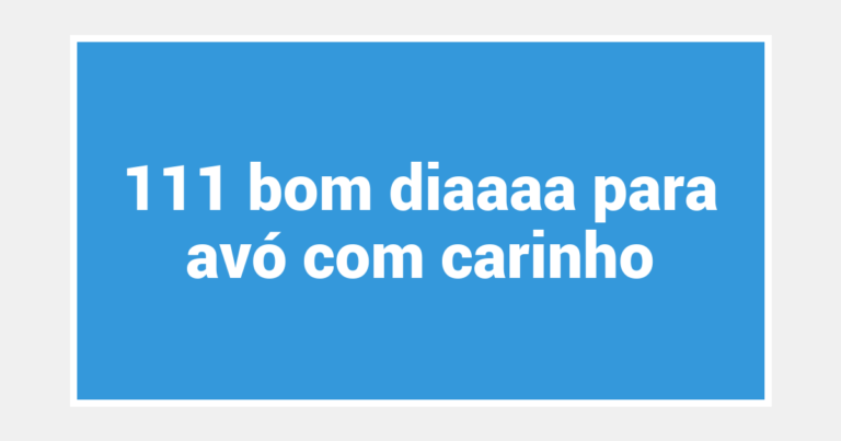 111 bom diaaaa para avó com carinho